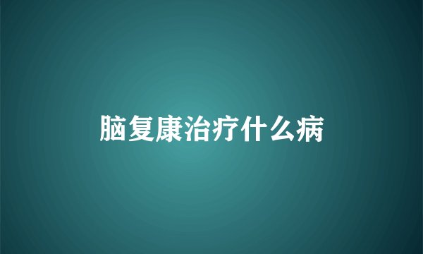脑复康治疗什么病