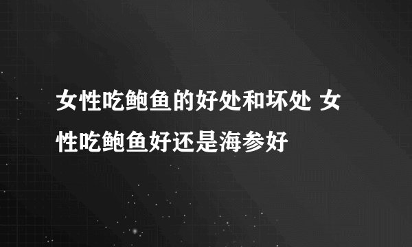 女性吃鲍鱼的好处和坏处 女性吃鲍鱼好还是海参好