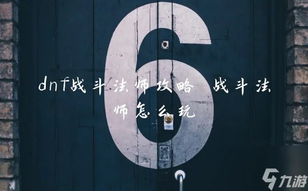 dnf战斗法师攻略 战斗法师怎么玩