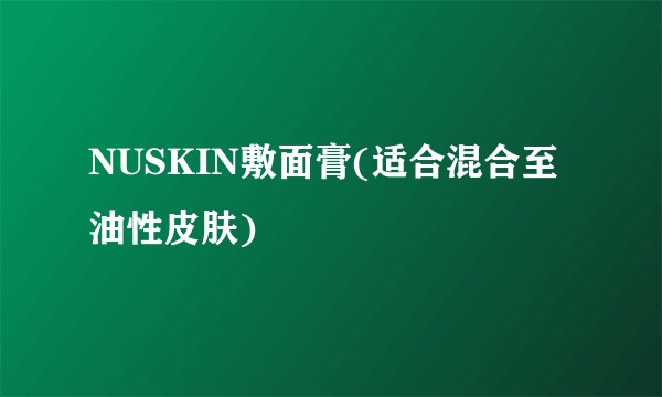 NUSKIN敷面膏(适合混合至油性皮肤)