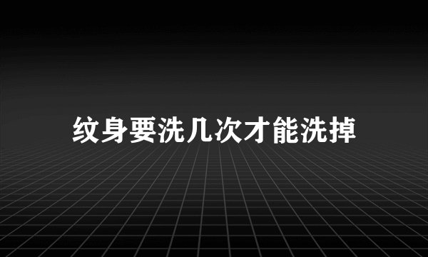 纹身要洗几次才能洗掉