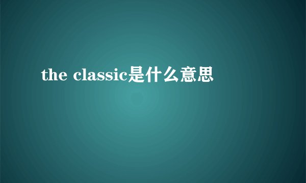 the classic是什么意思