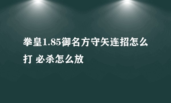 拳皇1.85御名方守矢连招怎么打 必杀怎么放