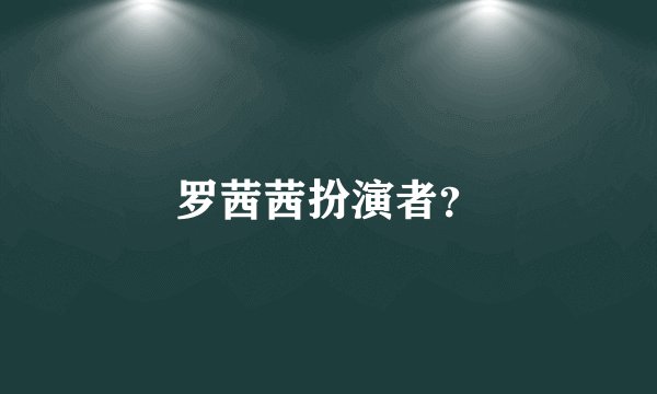 罗茜茜扮演者？