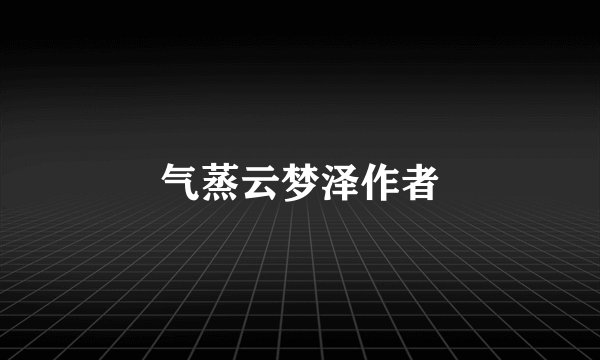气蒸云梦泽作者