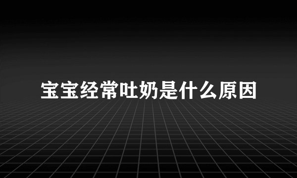 宝宝经常吐奶是什么原因