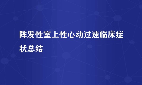 阵发性室上性心动过速临床症状总结