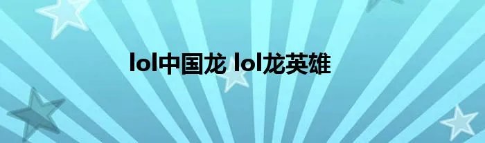 lol中国龙 lol龙英雄