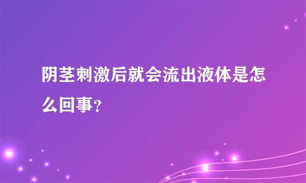 阴茎刺激后就会流出液体是怎么回事？