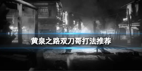《黄泉之路》双刀哥怎么打？双刀哥打法推荐