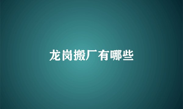 龙岗搬厂有哪些