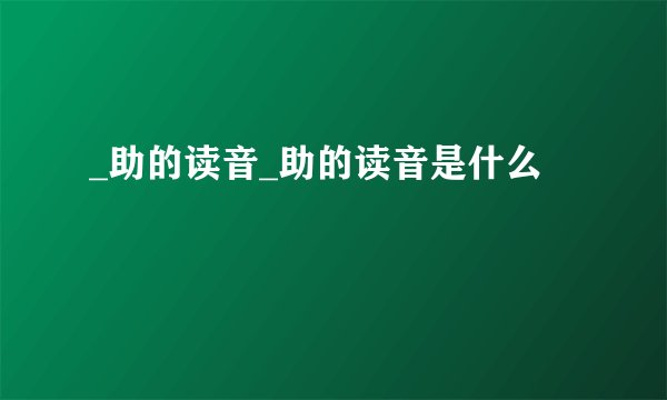 _助的读音_助的读音是什么