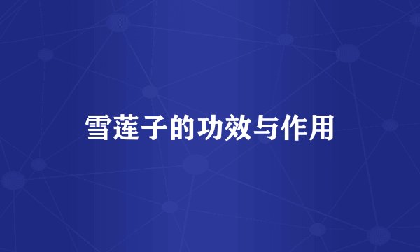 雪莲子的功效与作用