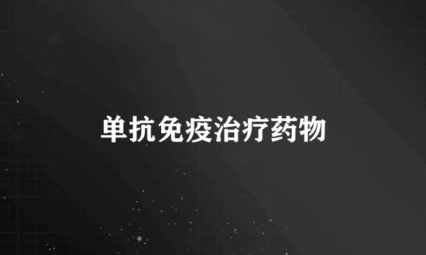 单抗免疫治疗药物