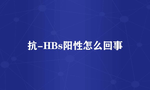 抗-HBs阳性怎么回事