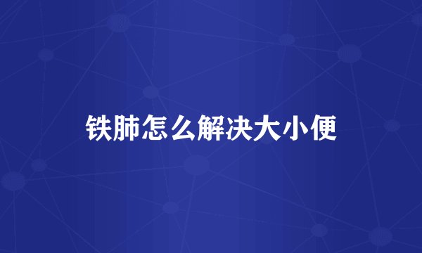 铁肺怎么解决大小便