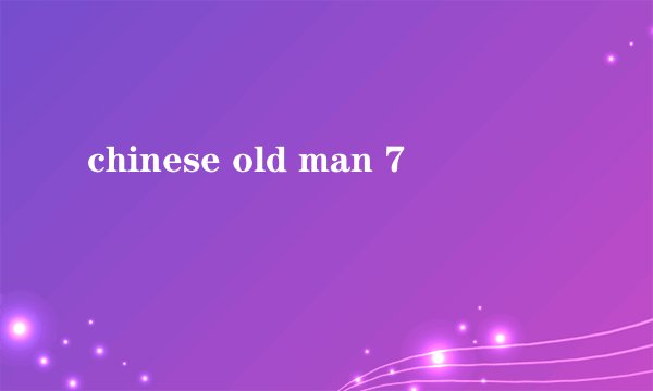 chinese old man 7