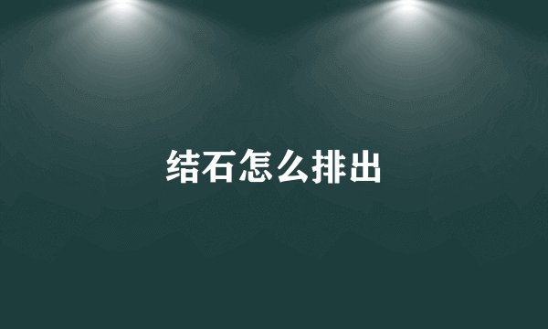 结石怎么排出