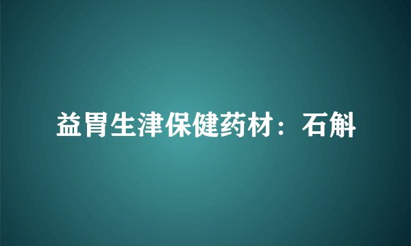 益胃生津保健药材：石斛