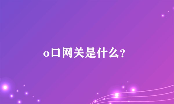 o口网关是什么?