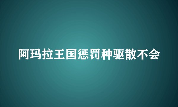 阿玛拉王国惩罚种驱散不会