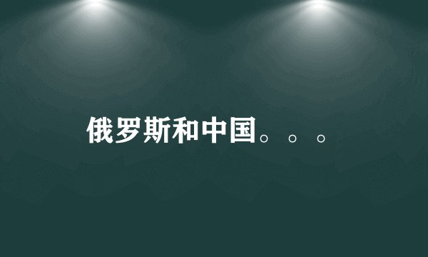 俄罗斯和中国。。。