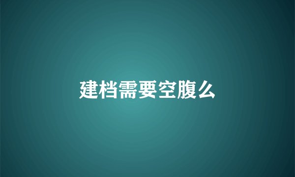 建档需要空腹么