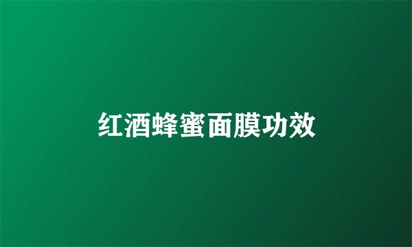 红酒蜂蜜面膜功效