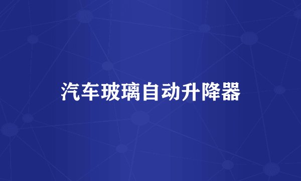 汽车玻璃自动升降器