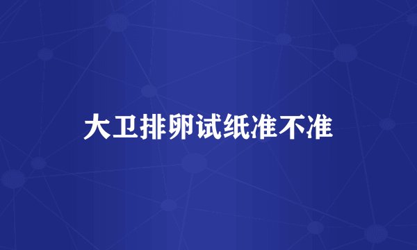 大卫排卵试纸准不准