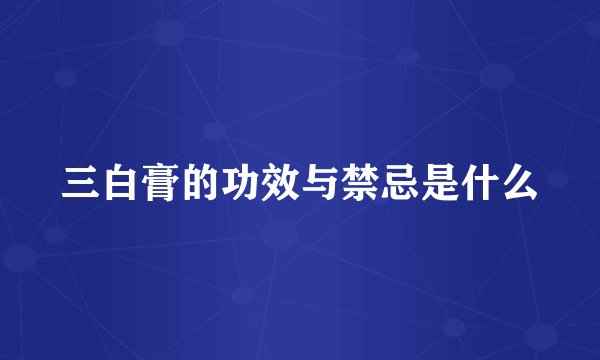三白膏的功效与禁忌是什么