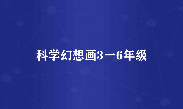 科学幻想画3一6年级