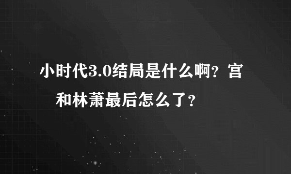 小时代3.0结局是什么啊？宫洺和林萧最后怎么了？
