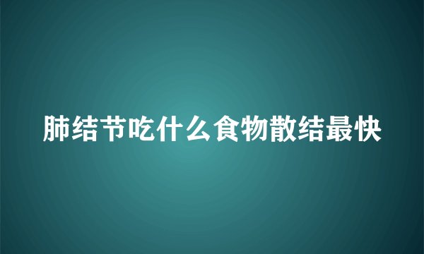 肺结节吃什么食物散结最快