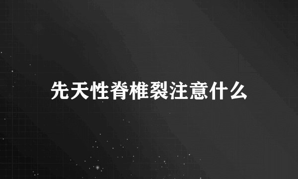 先天性脊椎裂注意什么