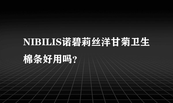 NIBILIS诺碧莉丝洋甘菊卫生棉条好用吗？
