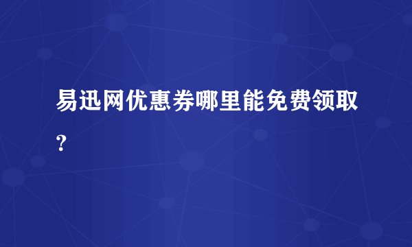 易迅网优惠券哪里能免费领取？