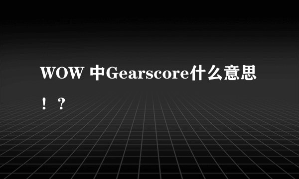 WOW 中Gearscore什么意思！？