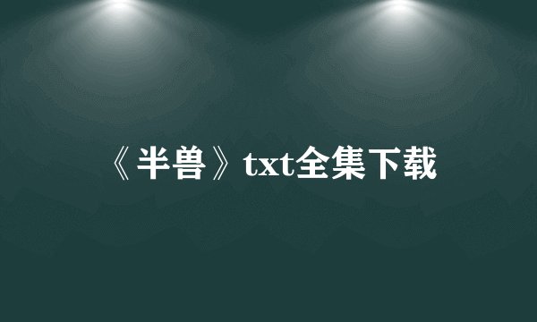 《半兽》txt全集下载