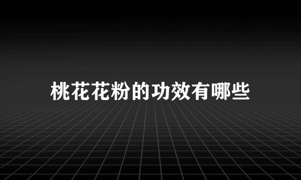 桃花花粉的功效有哪些