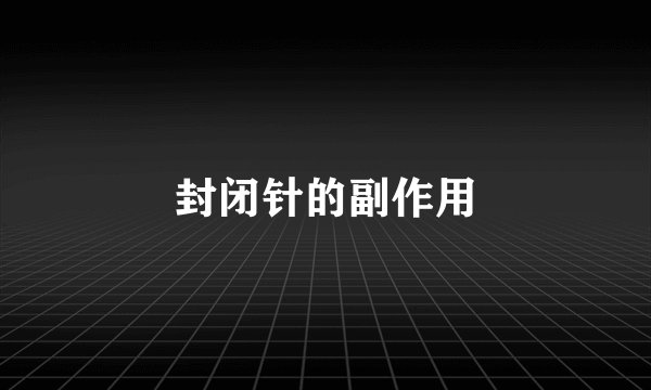 封闭针的副作用