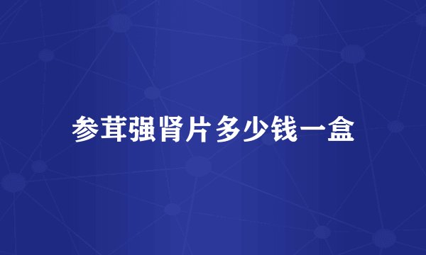 参茸强肾片多少钱一盒