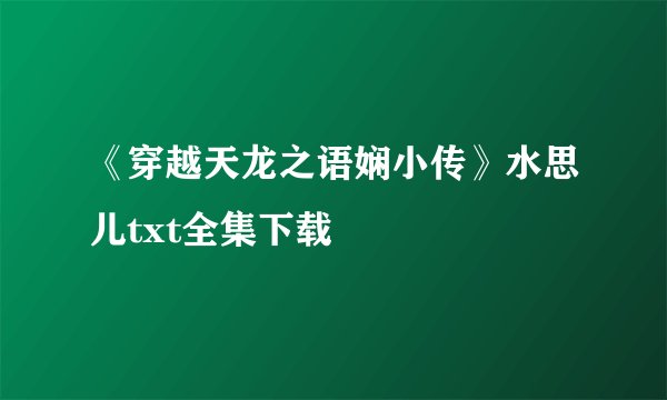 《穿越天龙之语娴小传》水思儿txt全集下载