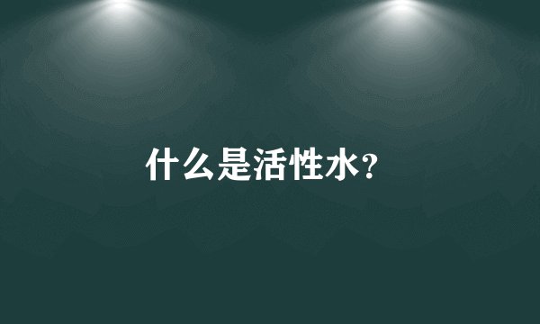 什么是活性水？