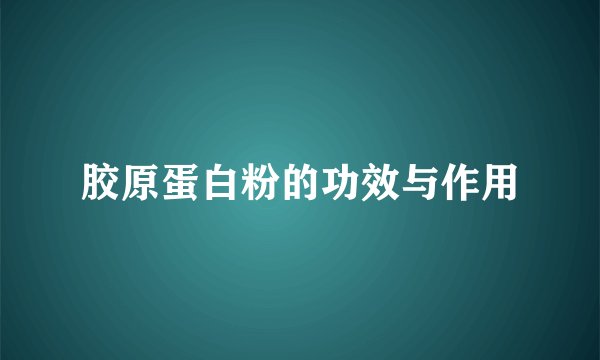 胶原蛋白粉的功效与作用