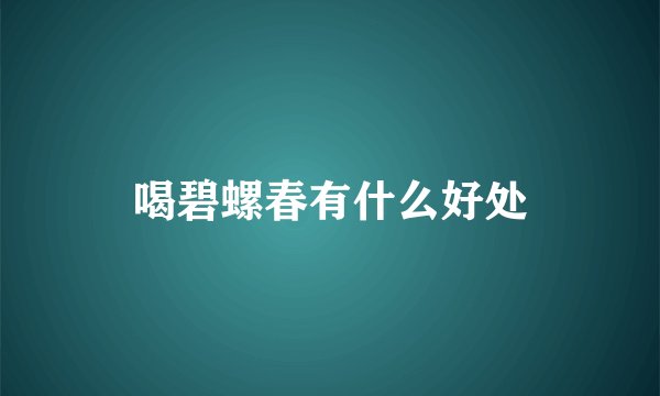 喝碧螺春有什么好处