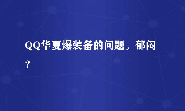 QQ华夏爆装备的问题。郁闷?