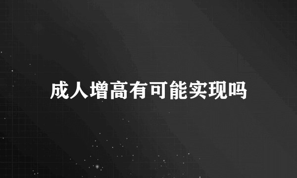 成人增高有可能实现吗