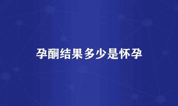 孕酮结果多少是怀孕