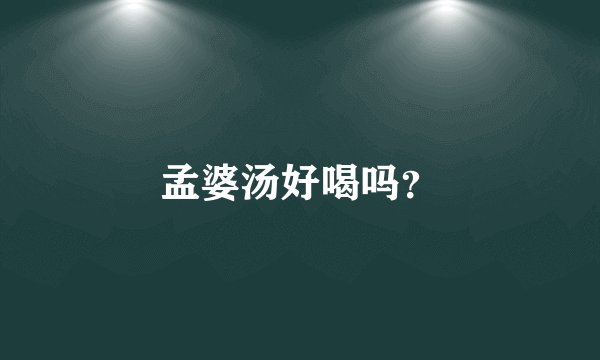 孟婆汤好喝吗？